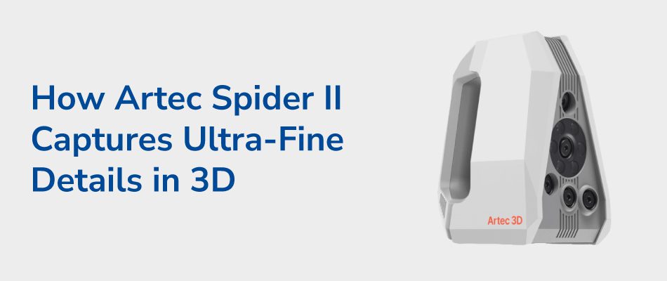 How Artec Spider II Captures Ultra-Fine Details in 3D